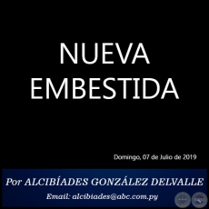 NUEVA EMBESTIDA - Por ALCIBADES GONZLEZ DELVALLE - Domingo, 07 de Julio de 2019
